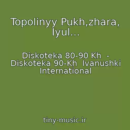 کاور آهنگ Topolinyy Pukh,zhara, Iyul... از Diskoteka 80-90 Kh  - Diskoteka 90-Kh  Ivanushki International