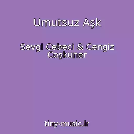 کاور آهنگ Umutsuz Aşk از Sevgi Cebeci & Cengiz Coşkuner