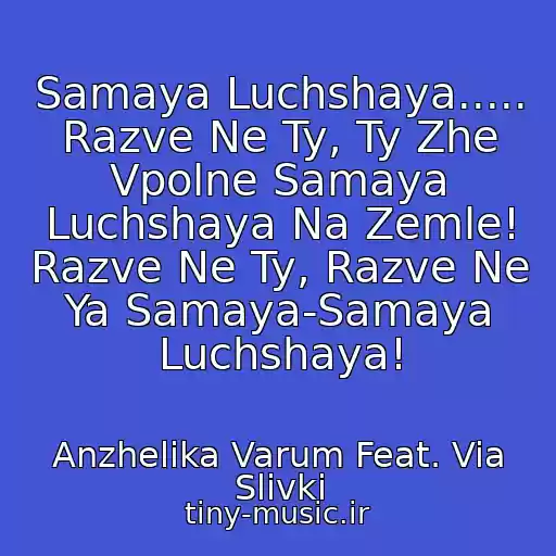 کاور آهنگ Samaya Luchshaya..... Razve Ne Ty, Ty Zhe Vpolne Samaya Luchshaya Na Zemle! Razve Ne Ty, Razve Ne Ya Samaya-Samaya Luchshaya! از Anzhelika Varum Feat. Via Slivki