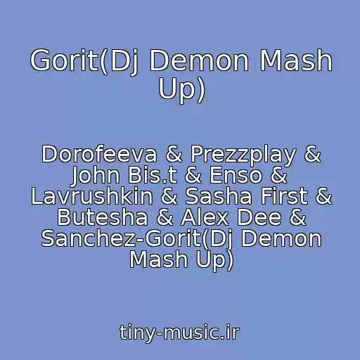 کاور آهنگ Gorit(Dj Demon Mash Up) از Dorofeeva & Prezzplay & John Bis.t & Enso & Lavrushkin & Sasha First & Butesha & Alex Dee & Sanchez-Gorit(Dj Demon Mash Up)