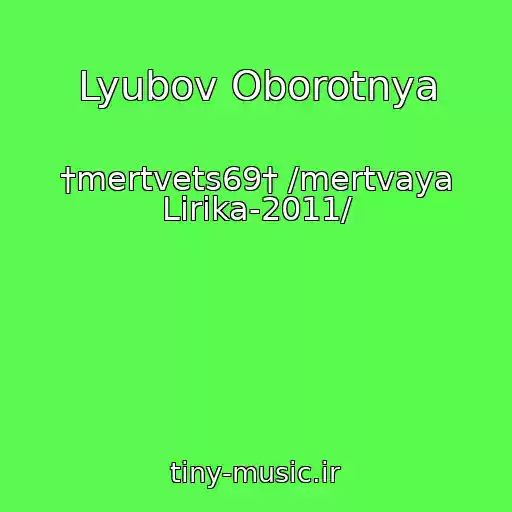 کاور آهنگ Lyubov Oborotnya از †mertvets69† /mertvaya Lirika-2011/