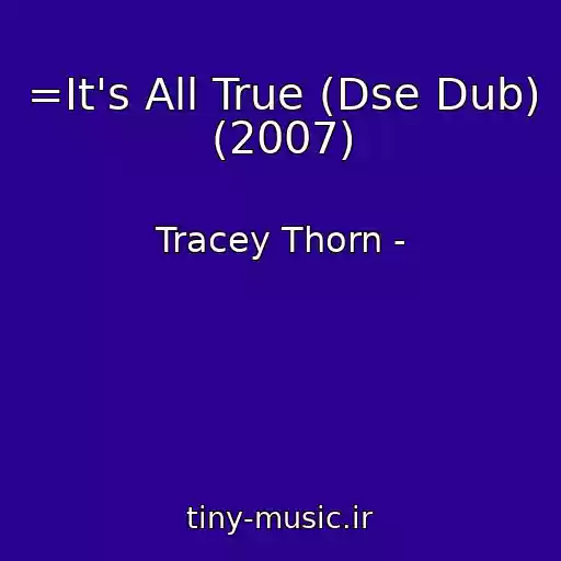 کاور آهنگ =It's All True (Dse Dub) (2007) از Tracey Thorn -