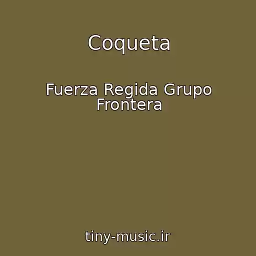 کاور آهنگ Coqueta از Fuerza Regida Grupo Frontera