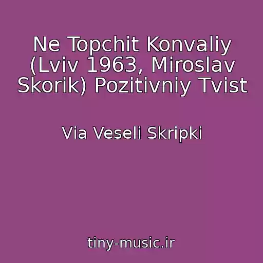کاور آهنگ Ne Topchіt Konvalіy (Lvіv 1963, Miroslav Skorik) Pozitivniy Tvіst از Vіa Veselі Skripki