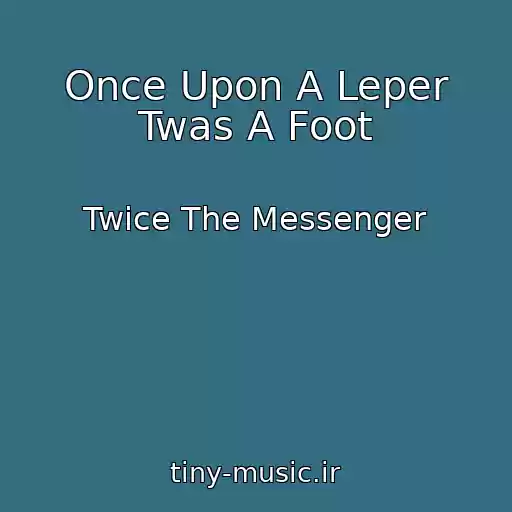 کاور آهنگ Once Upon A Leper Twas A Foot از Twice The Messenger