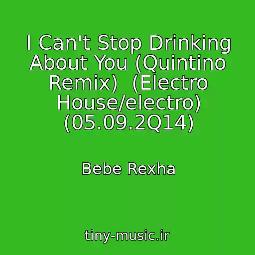 کاور آهنگ I Can't Stop Drinking About You (Quintino Remix)  (Electro House/electro) (05.09.2Q14) از Bebe Rexha