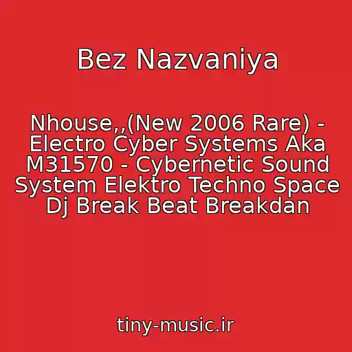 کاور آهنگ Bez Nazvaniya از Nhouse,,(New 2006 Rare) - Electro Cyber Systems Aka M31570 - Cybernetic Sound System Elektro Techno Space Dj Break Beat Breakdan