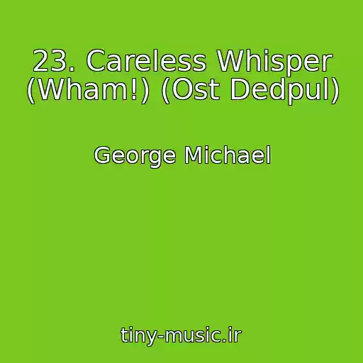 کاور آهنگ 23. Careless Whisper (Wham!) (Ost Dedpul) از George Michael