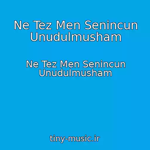 کاور آهنگ Ne Tez Men Senincun Unudulmusham از Ne Tez Men Senincun Unudulmusham