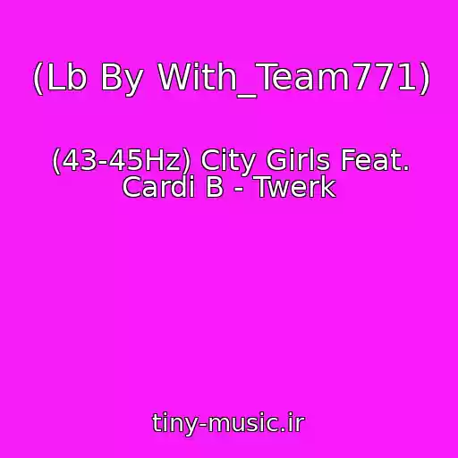 کاور آهنگ (Lb By With_Team771) از (43-45Hz) City Girls Feat. Cardi B - Twerk