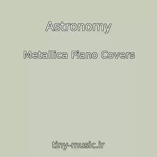 کاور آهنگ Astronomy از Metallica Piano Covers