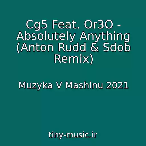 کاور آهنگ Cg5 Feat. Or3O - Absolutely Anything (Anton Rudd & Sdob Remix) از Muzyka V Mashinu 2021