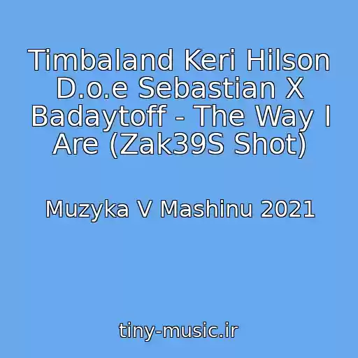 کاور آهنگ Timbaland Keri Hilson D.o.e Sebastian X Badaytoff - The Way I Are (Zak39S Shot) از Muzyka V Mashinu 2021
