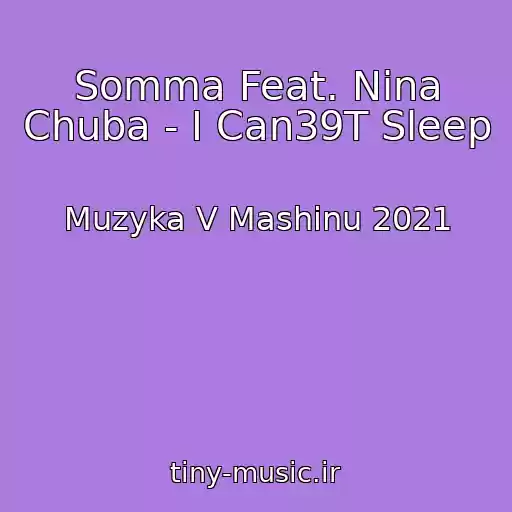 کاور آهنگ Somma Feat. Nina Chuba - I Can39T Sleep از Muzyka V Mashinu 2021