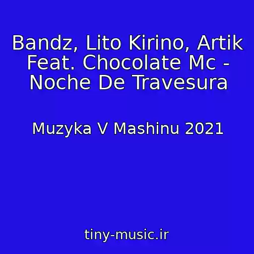 کاور آهنگ Bandz, Lito Kirino, Artik Feat. Chocolate Mc - Noche De Travesura از Muzyka V Mashinu 2021