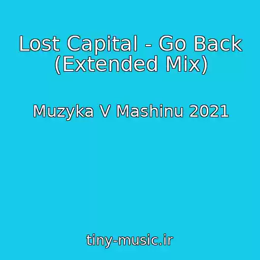 کاور آهنگ Lost Capital - Go Back (Extended Mix) از Muzyka V Mashinu 2021