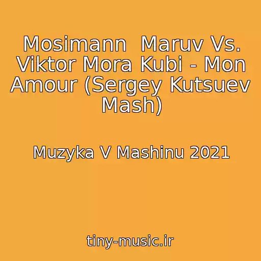 کاور آهنگ Mosimann  Maruv Vs. Viktor Mora Kubi - Mon Amour (Sergey Kutsuev Mash) از Muzyka V Mashinu 2021