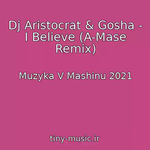 کاور آهنگ Dj Aristocrat & Gosha - I Believe (A-Mase Remix) از Muzyka V Mashinu 2021