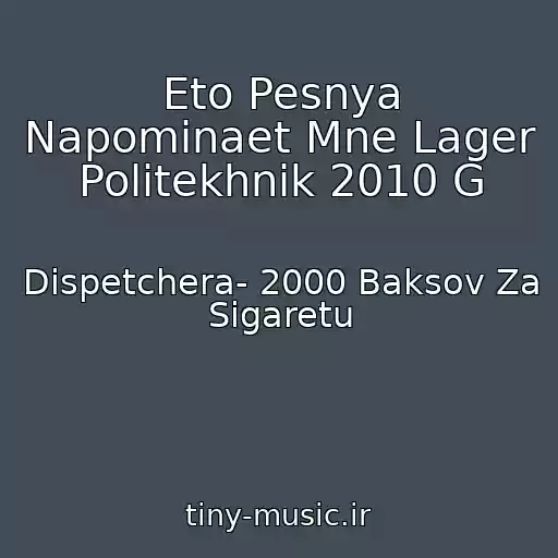 کاور آهنگ Eto Pesnya Napominaet Mne Lager Politekhnik 2010 G از Dispetchera- 2000 Baksov Za Sigaretu