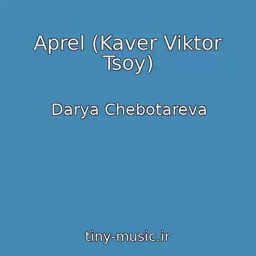 کاور آهنگ Aprel (Kaver Viktor Tsoy) از Darya Chebotareva