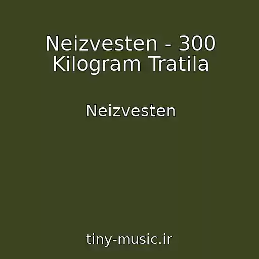 کاور آهنگ Neizvesten - 300 Kilogram Tratila از Neizvesten