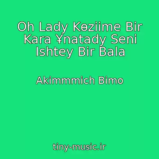 کاور آهنگ Oh Lady Kөzііme Bіr Kara Ұnatady Senі Іshtey Bіr Bala از Akimmmich Bimo