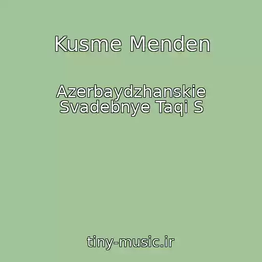 کاور آهنگ Kusme Menden از Azerbaydzhanskie Svadebnye Taqi S