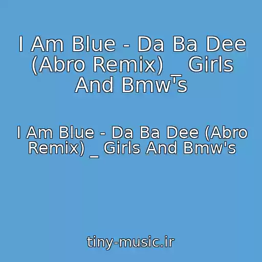 کاور آهنگ I Am Blue - Da Ba Dee (Abro Remix) _ Girls And Bmw's از I Am Blue - Da Ba Dee (Abro Remix) _ Girls And Bmw's