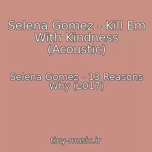 کاور آهنگ Selena Gomez - Kill Em With Kindness (Acoustic) از Selena Gomez - 13 Reasons Why (2017)
