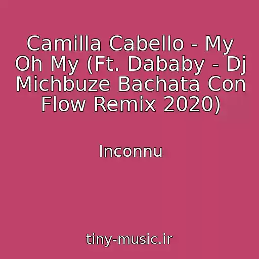 کاور آهنگ Camilla Cabello - My Oh My (Ft. Dababy - Dj Michbuze Bachata Con Flow Remix 2020) از Inconnu