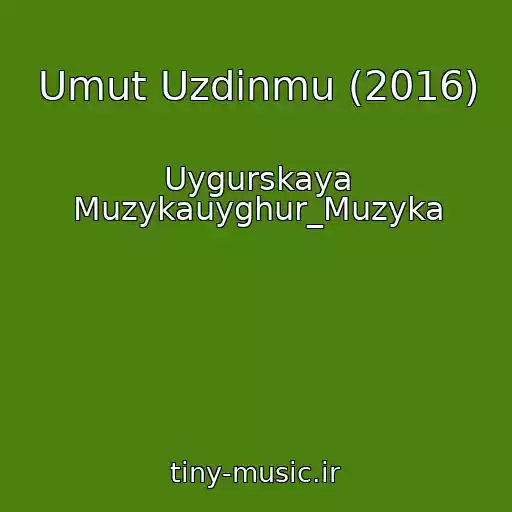 کاور آهنگ Umut Uzdinmu (2016) از Uygurskaya Muzykauyghur_Muzyka