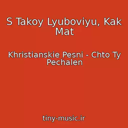 کاور آهنگ S Takoy Lyuboviyu, Kak Mat از Khristianskie Pesni - Chto Ty Pechalen