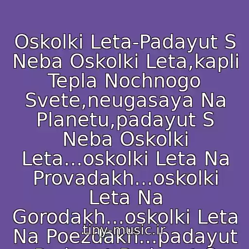 کاور آهنگ Oskolki Leta-Padayut S Neba Oskolki Leta,kapli Tepla Nochnogo Svete,neugasaya Na Planetu,padayut S Neba Oskolki Leta...oskolki Leta Na Provadakh...oskolki Leta Na Gorodakh...oskolki Leta Na Poezdakh...padayut Padayut Padayut S Neba از Dj_Feel_U_}Olja_Pago