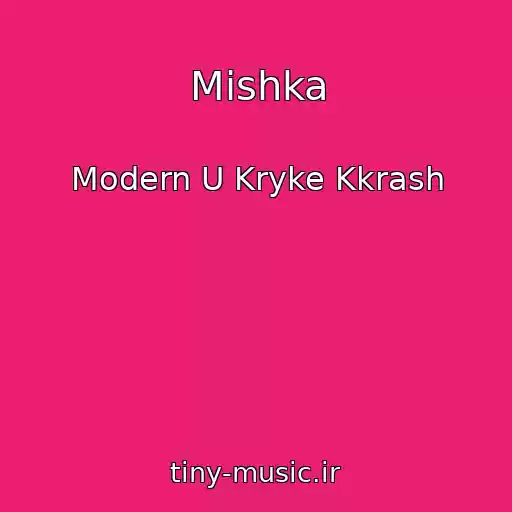 کاور آهنگ Mishka از Modern U Kryke Kkrash