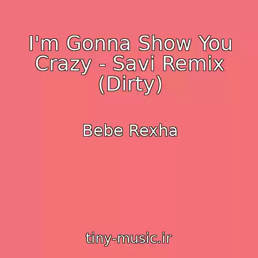 کاور آهنگ I'm Gonna Show You Crazy - Savi Remix (Dirty) از Bebe Rexha
