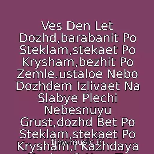 کاور آهنگ Ves Den Let Dozhd,barabanit Po Steklam,stekaet Po Krysham,bezhit Po Zemle.ustaloe Nebo Dozhdem Izlivaet Na Slabye Plechi Nebesnuyu Grust,dozhd Bet Po Steklam,stekaet Po Krysham,i Kazhdaya Kaplya O Kom To Sleza... از Seryy Dozhd