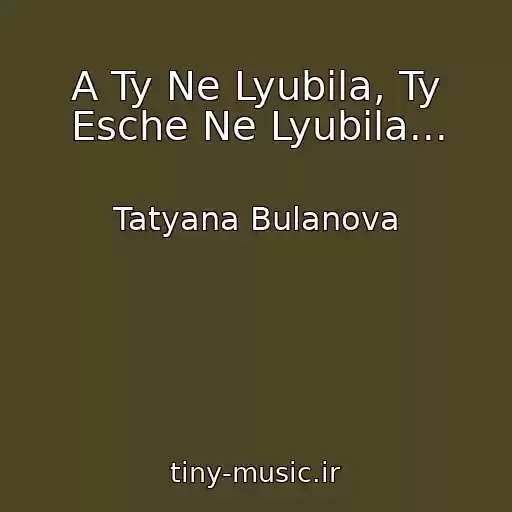 کاور آهنگ A Ty Ne Lyubila, Ty Esche Ne Lyubila... از Tatyana Bulanova