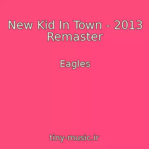 کاور آهنگ New Kid In Town - 2013 Remaster از Eagles