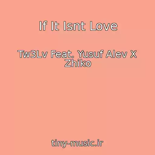 کاور آهنگ If It Isnt Love از Tw3Lv Feat. Yusuf Alev X Zhiko