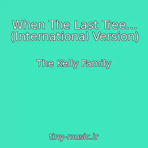 کاور آهنگ When The Last Tree... (International Version) از The Kelly Family