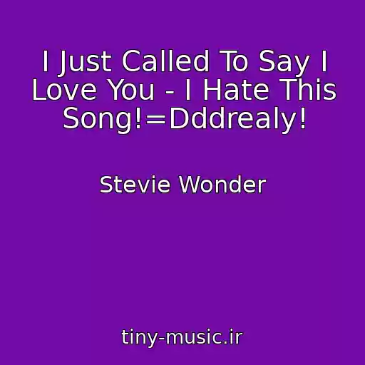 کاور آهنگ I Just Called To Say I Love You - I Hate This Song!=Dddrealy! از Stevie Wonder