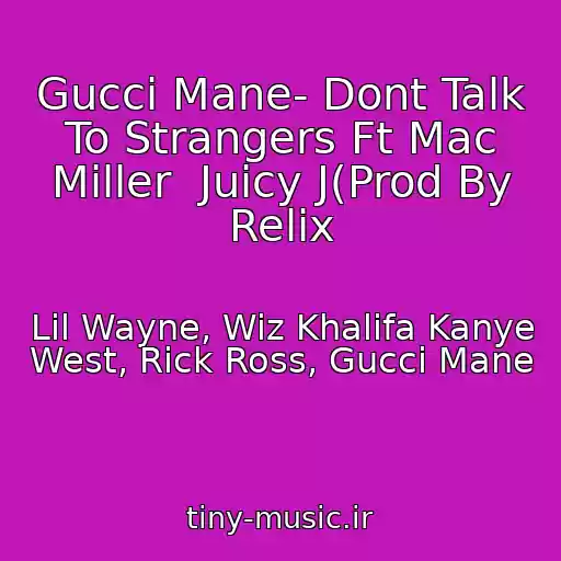 کاور آهنگ Gucci Mane- Dont Talk To Strangers Ft Mac Miller  Juicy J(Prod By Relix از Lil Wayne, Wiz Khalifa Kanye West, Rick Ross, Gucci Mane