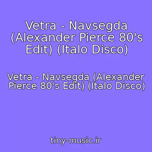 کاور آهنگ Vetra - Navsegda (Alexander Pierce 80's Edit) (Italo Disco) از Vetra - Navsegda (Alexander Pierce 80's Edit) (Italo Disco)