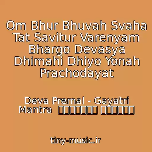کاور آهنگ Om Bhur Bhuvah Svaha Tat Savitur Varenyam Bhargo Devasya Dhimahi Dhiyo Yonah Prachodayat از Deva Premal - Gayatri Mantra  गायत्री मन्त्र