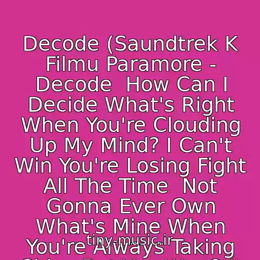 کاور آهنگ Decode (Saundtrek K Filmu Paramore - Decode  How Can I Decide What's Right When You're Clouding Up My Mind? I Can't Win You're Losing Fight All The Time  Not Gonna Ever Own What's Mine When You're Always Taking Sides But You Won&# از Paramore