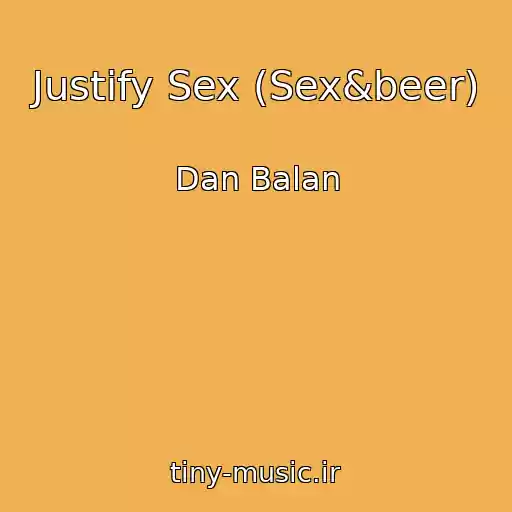 کاور آهنگ Justify Sex (Sex&beer) از Dan Balan