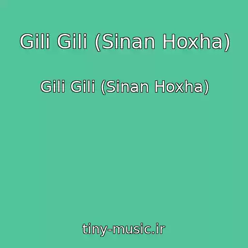 کاور آهنگ Gili Gili (Sinan Hoxha) از Gili Gili (Sinan Hoxha)