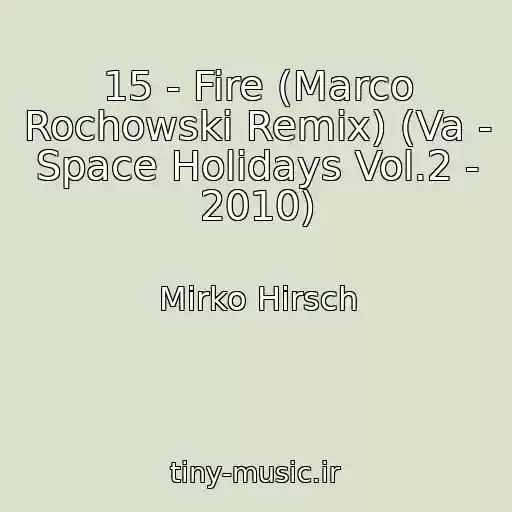 کاور آهنگ 15 - Fire (Marco Rochowski Remix) (Va - Space Holidays Vol.2 - 2010) از Mirko Hirsch