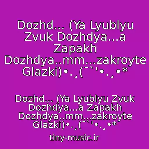 کاور آهنگ Dozhd... (Ya Lyublyu Zvuk Dozhdya...a Zapakh Dozhdya..mm...zakroyte Glazki)•.¸(¯`'•.¸•* از Dozhd... (Ya Lyublyu Zvuk Dozhdya...a Zapakh Dozhdya..mm...zakroyte Glazki)•.¸(¯`'•.¸•*