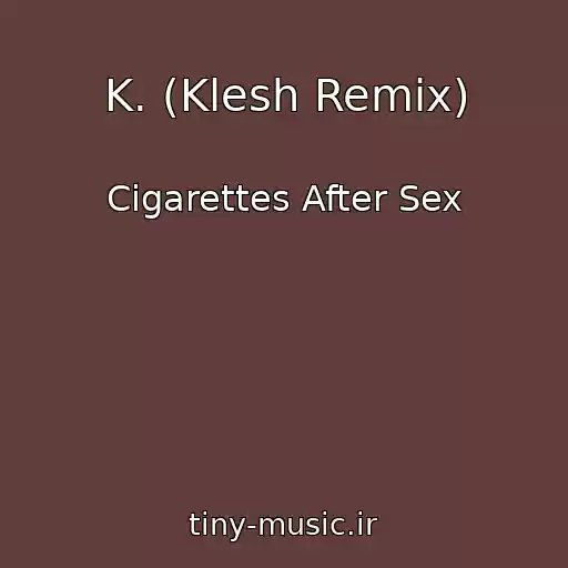 کاور آهنگ K. (Klesh Remix) از Cigarettes After Sex